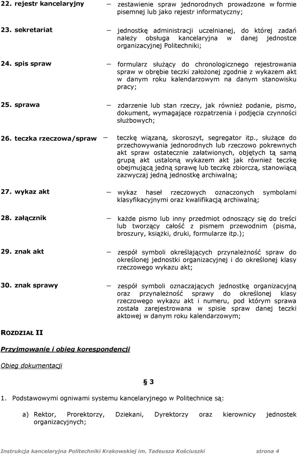 spis spraw formularz służący do chronologicznego rejestrowania spraw w obrębie teczki założonej zgodnie z wykazem akt w danym roku kalendarzowym na danym stanowisku pracy; 25.