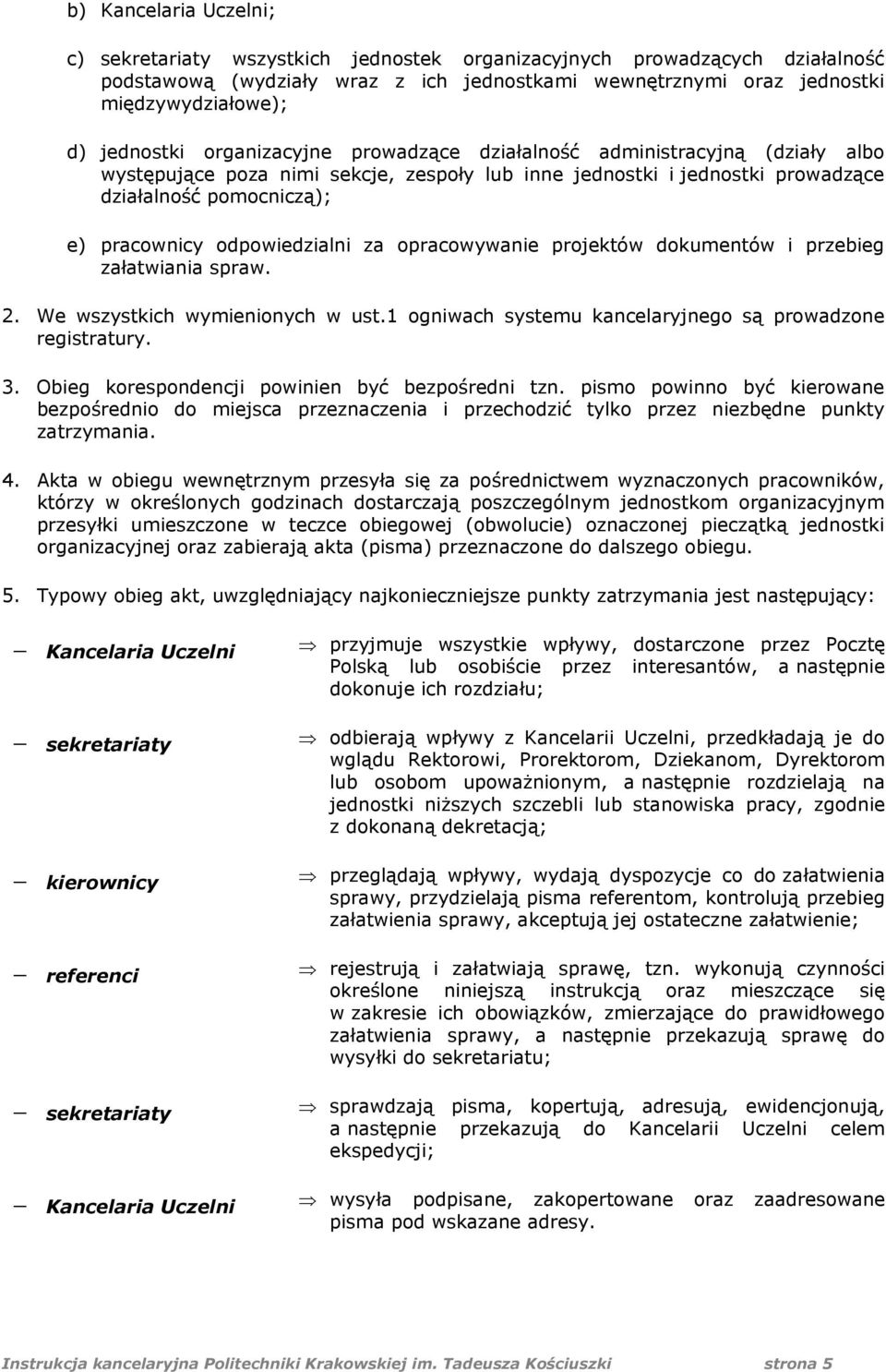 odpowiedzialni za opracowywanie projektów dokumentów i przebieg załatwiania spraw. 2. We wszystkich wymienionych w ust.1 ogniwach systemu kancelaryjnego są prowadzone registratury. 3.