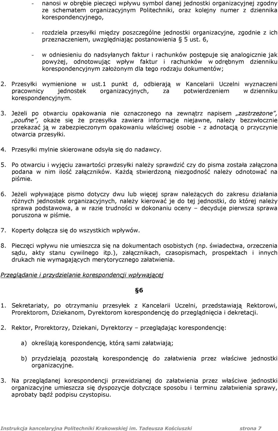 6, - w odniesieniu do nadsyłanych faktur i rachunków postępuje się analogicznie jak powyżej, odnotowując wpływ faktur i rachunków w odrębnym dzienniku korespondencyjnym założonym dla tego rodzaju