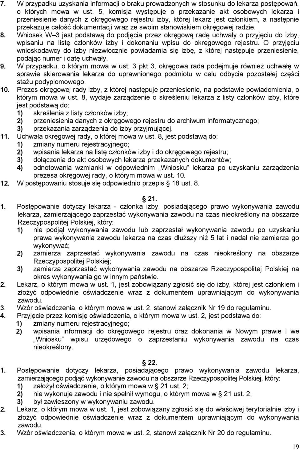 stanowiskiem okręgowej radzie. 8. Wniosek W 3 jest podstawą do podjęcia przez okręgową radę uchwały o przyjęciu do izby, wpisaniu na listę członków izby i dokonaniu wpisu do okręgowego rejestru.