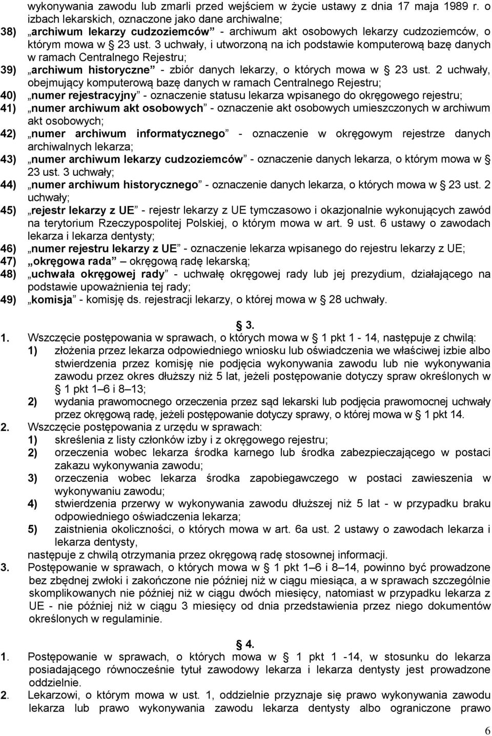 3 uchwały, i utworzoną na ich podstawie komputerową bazę danych w ramach Centralnego Rejestru; 39) archiwum historyczne - zbiór danych lekarzy, o których mowa w 23 ust.