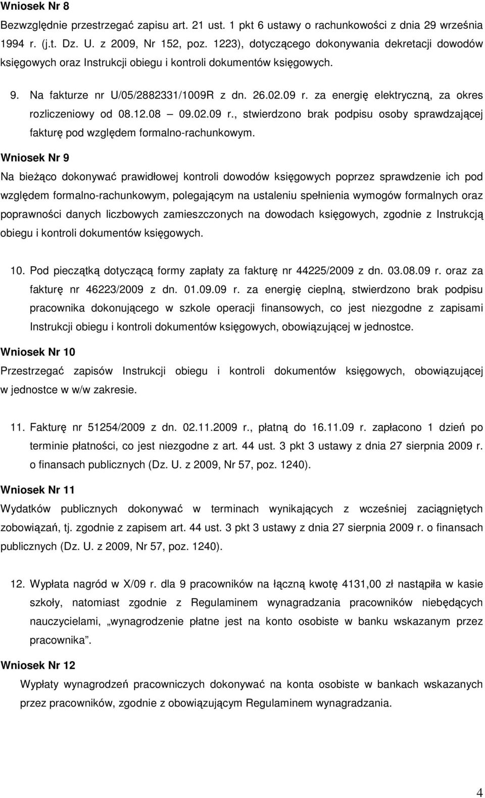 za energię elektryczną, za okres rozliczeniowy od 08.12.08 09.02.09 r., stwierdzono brak podpisu osoby sprawdzającej fakturę pod względem formalno-rachunkowym.