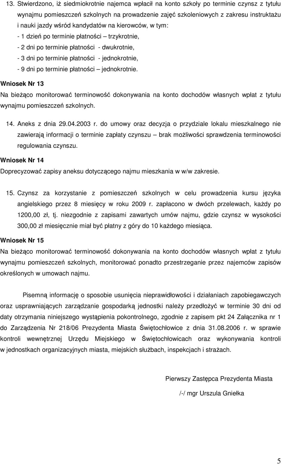 płatności jednokrotnie. Wniosek Nr 13 Na bieżąco monitorować terminowość dokonywania na konto dochodów własnych wpłat z tytułu wynajmu pomieszczeń szkolnych. 14. Aneks z dnia 29.04.2003 r.