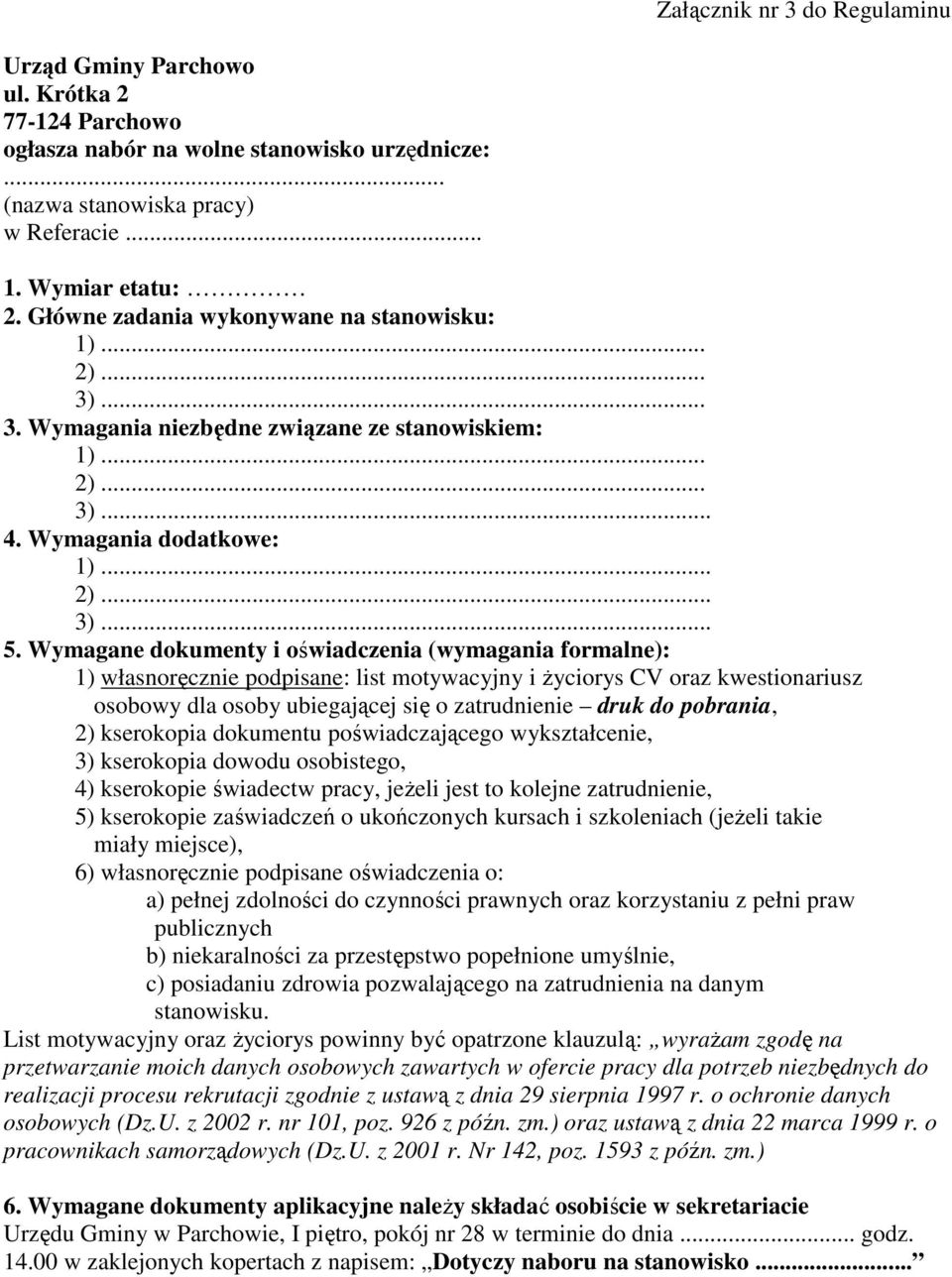 Wymagane dokumenty i oświadczenia (wymagania formalne): 1) własnoręcznie podpisane: list motywacyjny i Ŝyciorys CV oraz kwestionariusz osobowy dla osoby ubiegającej się o zatrudnienie druk do