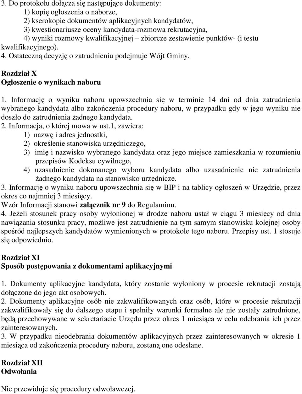 Informację o wyniku naboru upowszechnia się w terminie 14 dni od dnia zatrudnienia wybranego kandydata albo zakończenia procedury naboru, w przypadku gdy w jego wyniku nie doszło do zatrudnienia