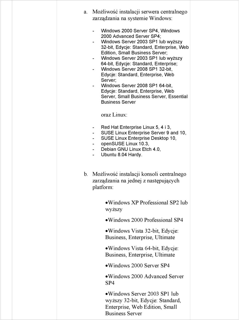 Web Server; - Windows Server 2008 SP1 64-bit, Edycje: Standard, Enterprise, Web Server, Small Business Server, Essential Business Server oraz Linux: - Red Hat Enterprise Linux 5, 4 i 3, - SUSE Linux
