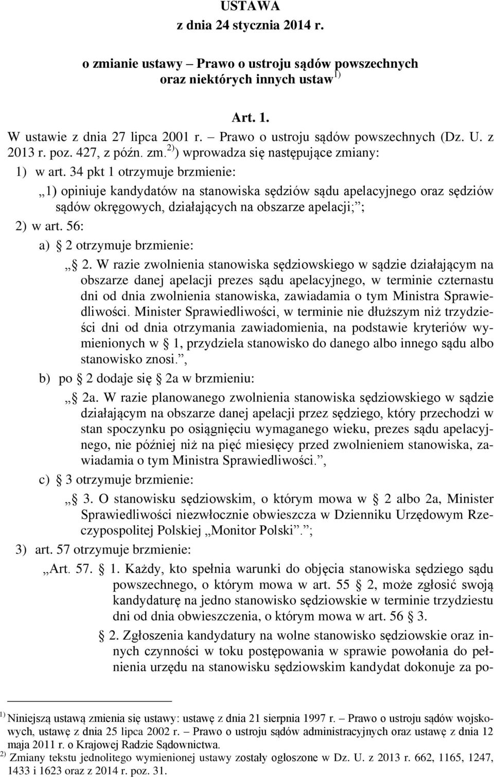 34 pkt 1 otrzymuje brzmienie: 1) opiniuje kandydatów na stanowiska sędziów sądu apelacyjnego oraz sędziów sądów okręgowych, działających na obszarze apelacji; ; 2) w art.