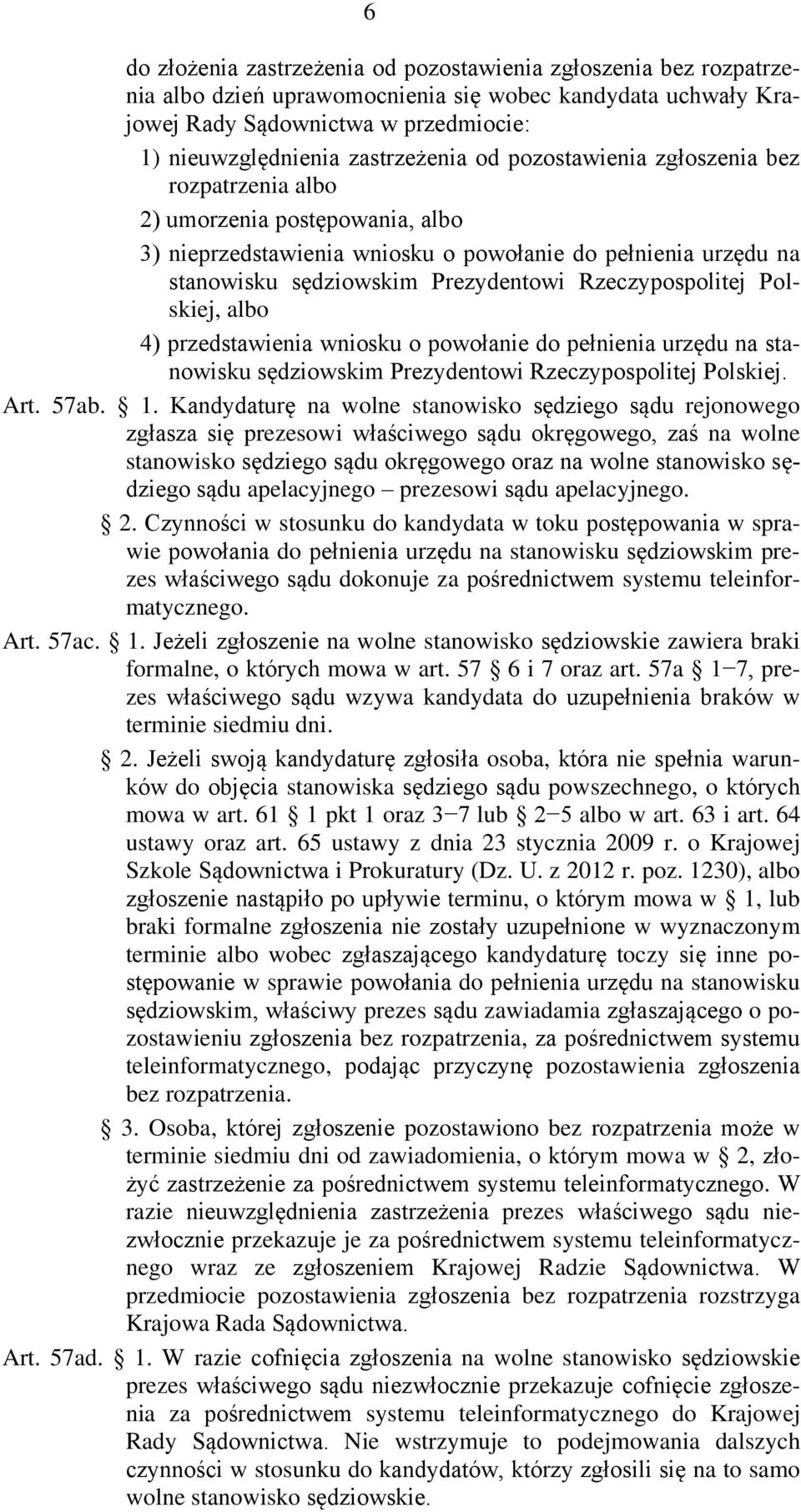 Rzeczypospolitej Polskiej, albo 4) przedstawienia wniosku o powołanie do pełnienia urzędu na stanowisku sędziowskim Prezydentowi Rzeczypospolitej Polskiej. Art. 57ab. 1.