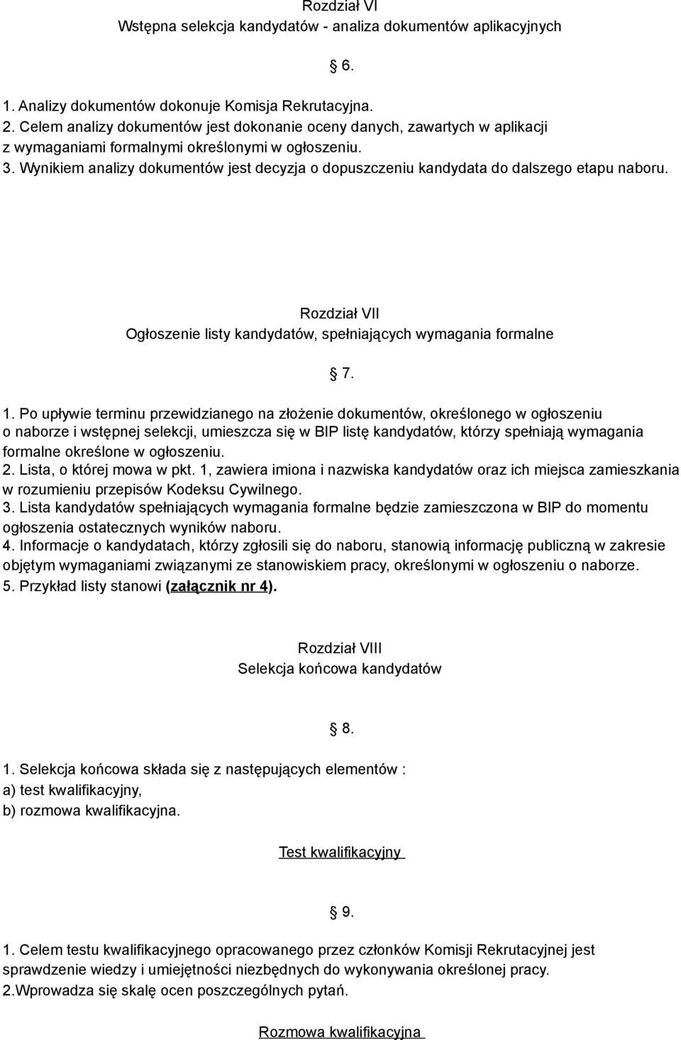 Wynikiem analizy dokumentów jest decyzja o dopuszczeniu kandydata do dalszego etapu naboru. Rozdział VII Ogłoszenie listy kandydatów, spełniających wymagania formalne 7. 1.