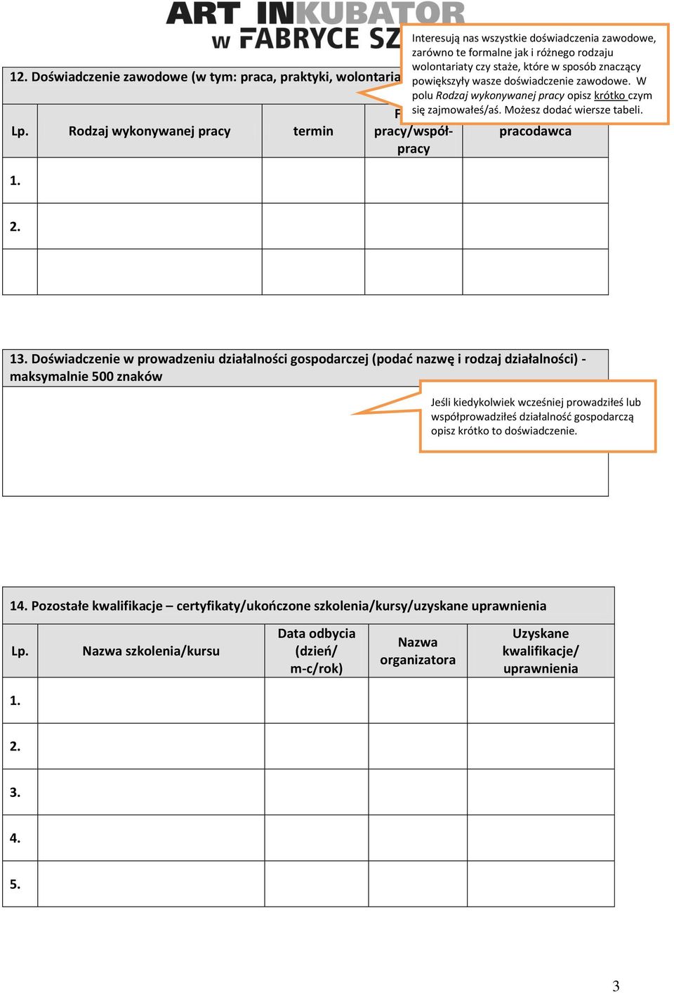 W polu Rodzaj wykonywanej pracy opisz krótko czym się zajmowałeś/aś. Możesz dodać wiersze tabeli. Forma pracy/współpracy pracodawca 2. 13.