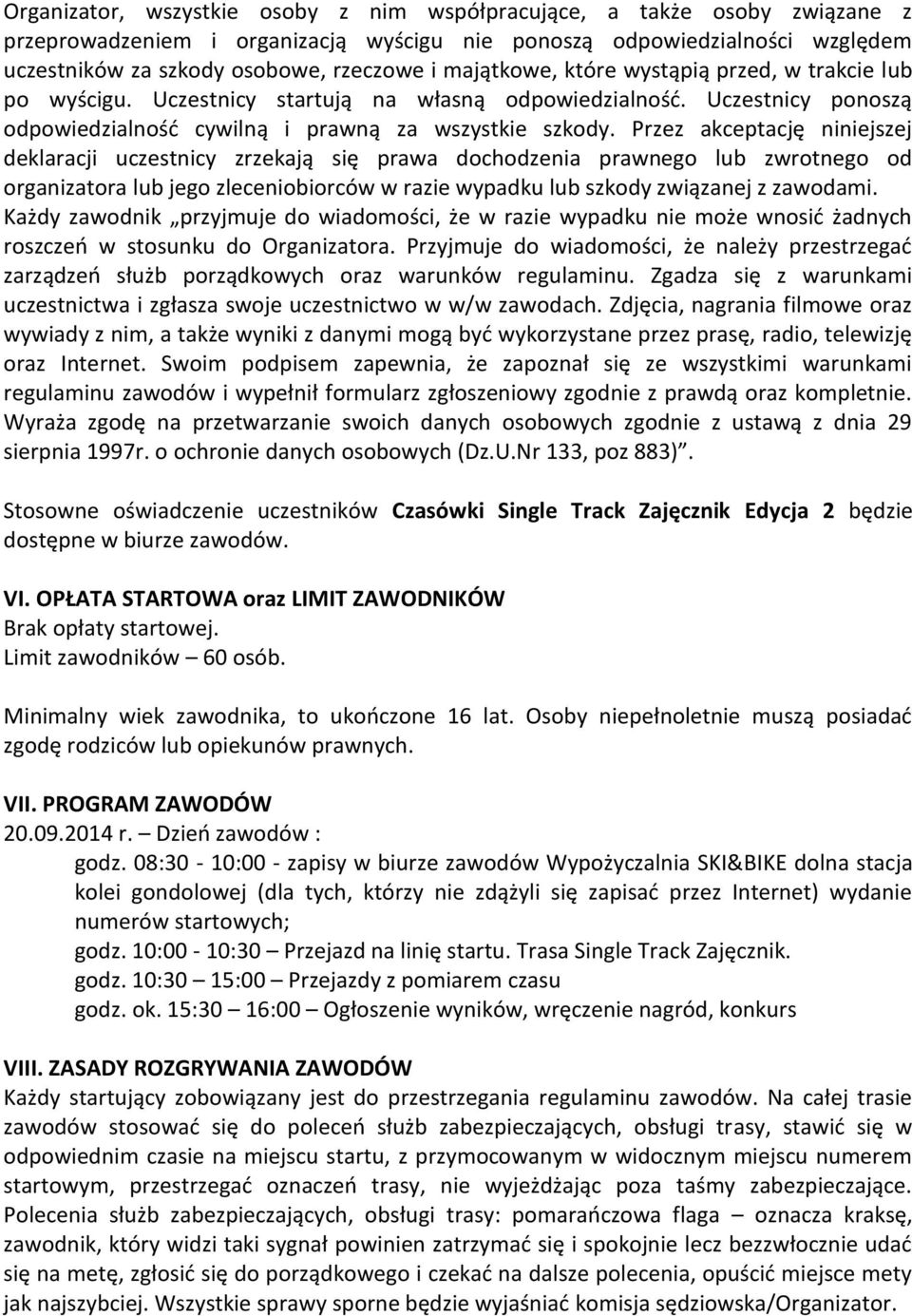 Przez akceptację niniejszej deklaracji uczestnicy zrzekają się prawa dochodzenia prawnego lub zwrotnego od organizatora lub jego zleceniobiorców w razie wypadku lub szkody związanej z zawodami.