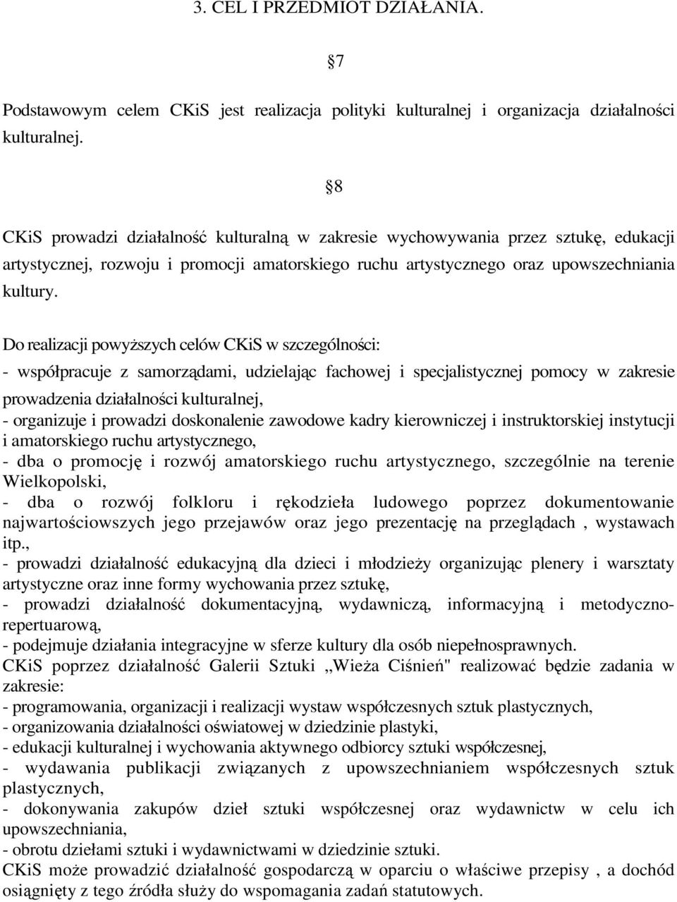 Do realizacji powyŝszych celów CKiS w szczególności: - współpracuje z samorządami, udzielając fachowej i specjalistycznej pomocy w zakresie prowadzenia działalności kulturalnej, - organizuje i