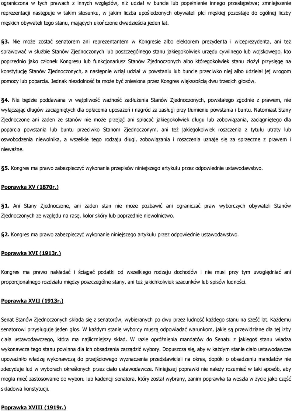 Nie może zostać senatorem ani reprezentantem w Kongresie albo elektorem prezydenta i wiceprezydenta, ani też sprawować w służbie Stanów Zjednoczonych lub poszczególnego stanu jakiegokolwiek urzędu