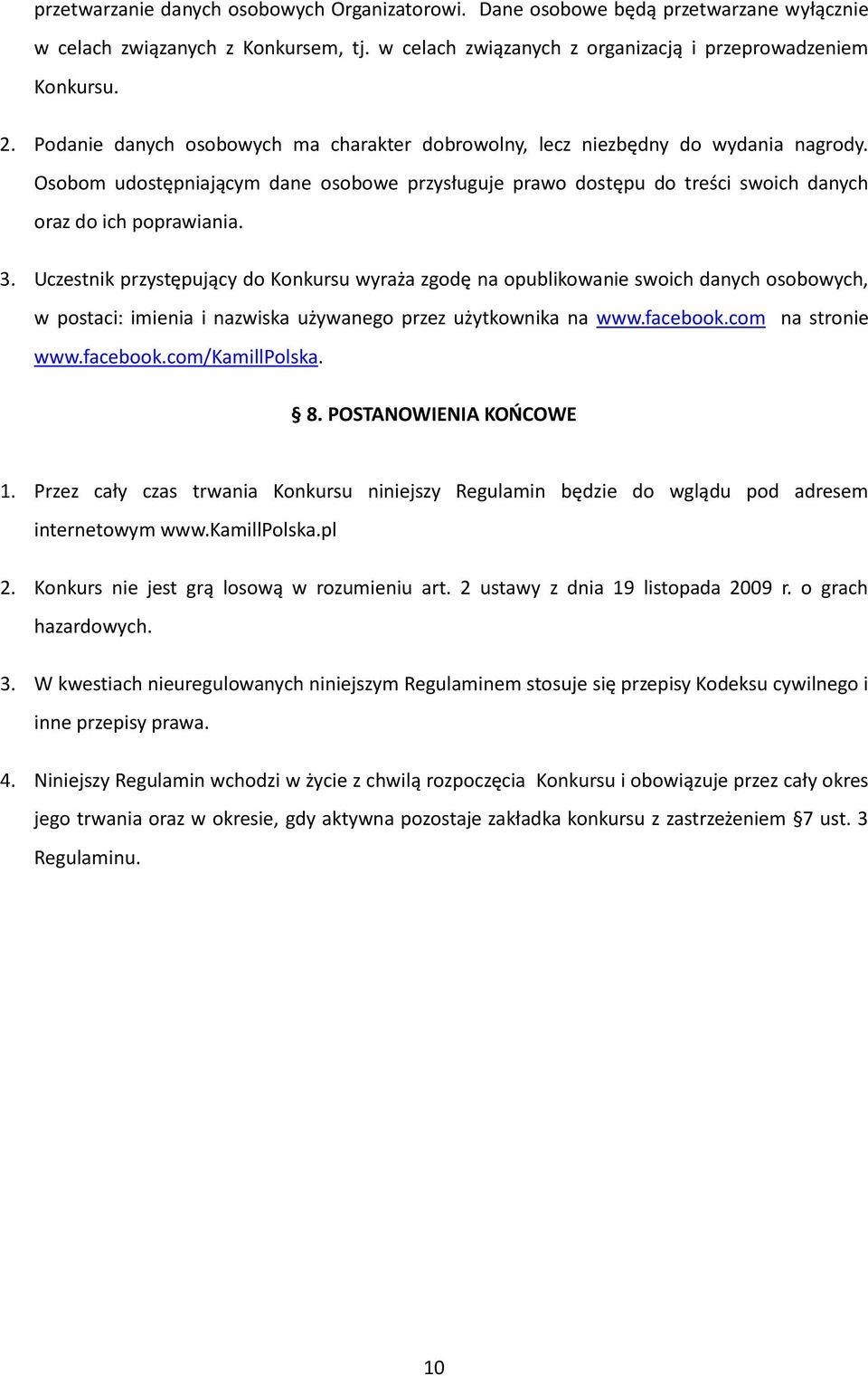 Uczestnik przystępujący do Konkursu wyraża zgodę na opublikowanie swoich danych osobowych, w postaci: imienia i nazwiska używanego przez użytkownika na www.facebook.com na stronie www.facebook.com/kamillpolska.