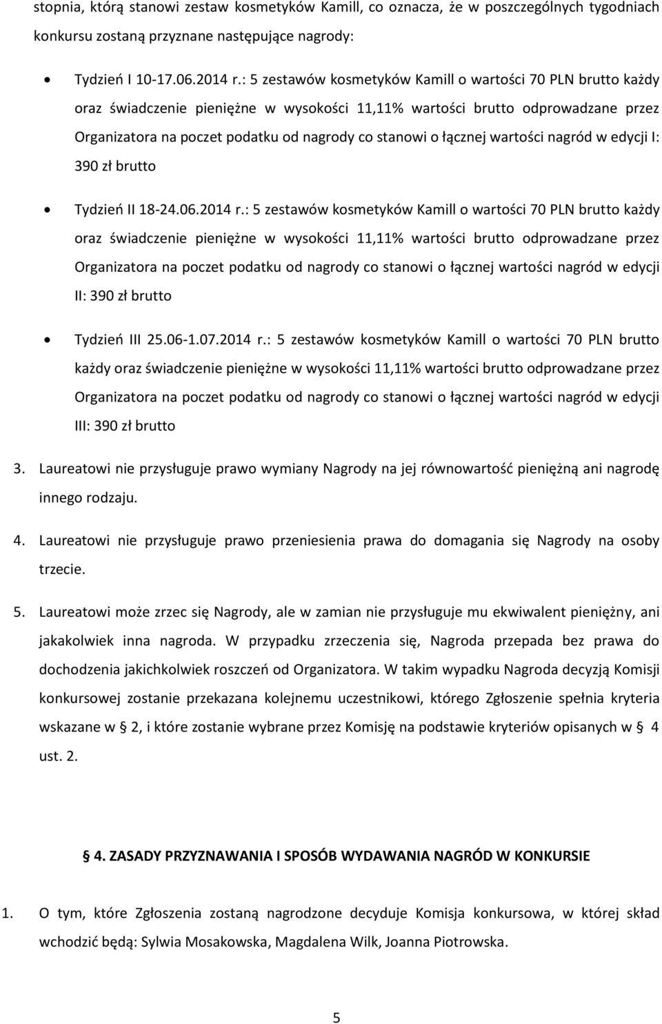 łącznej wartości nagród w edycji I: 390 zł brutto Tydzień II 18-24.06.2014 r. łącznej wartości nagród w edycji II: 390 zł brutto Tydzień III 25.06-1.07.2014 r. łącznej wartości nagród w edycji III: 390 zł brutto 3.