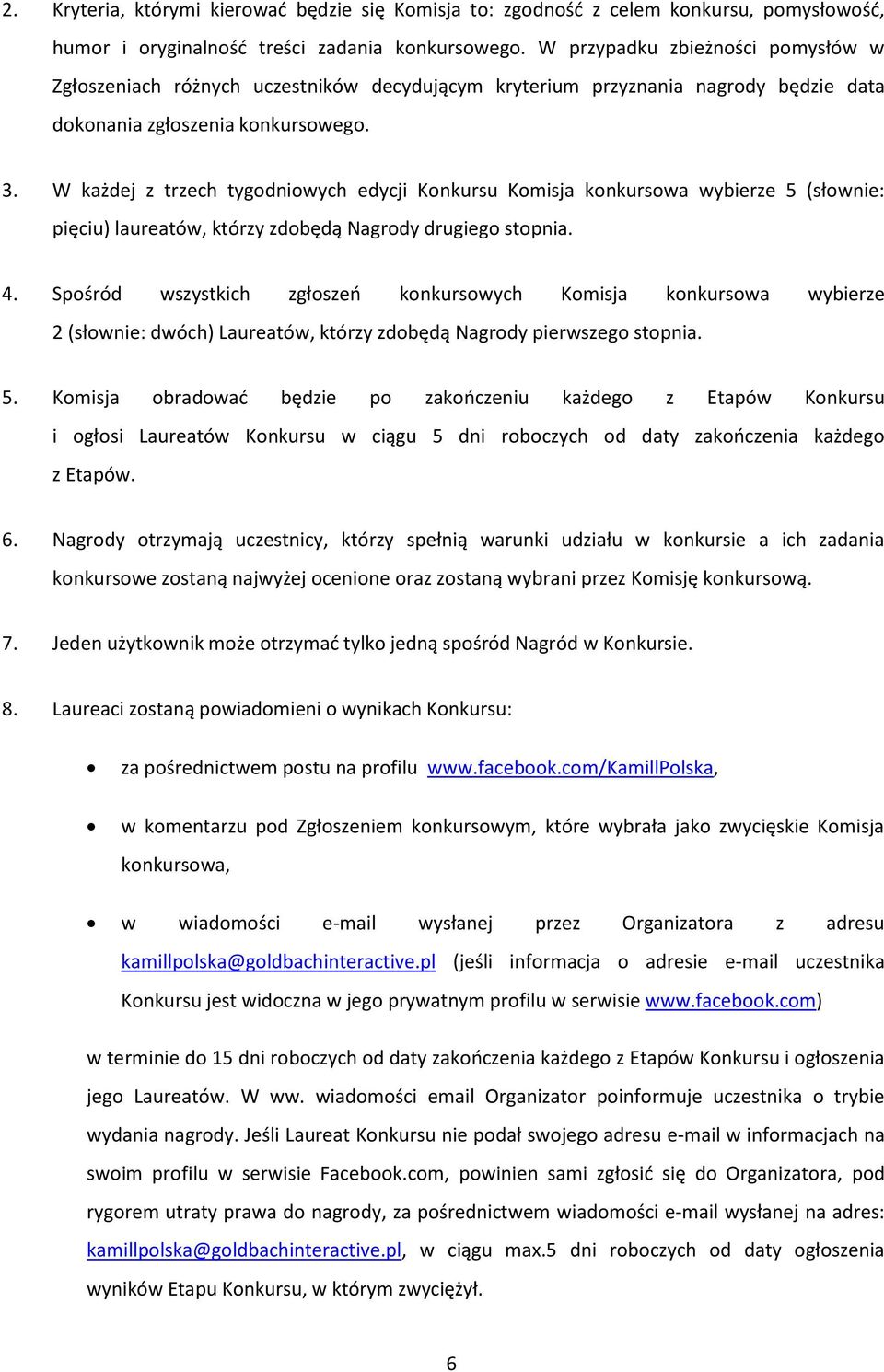 W każdej z trzech tygodniowych edycji Konkursu Komisja konkursowa wybierze 5 (słownie: pięciu) laureatów, którzy zdobędą Nagrody drugiego stopnia. 4.
