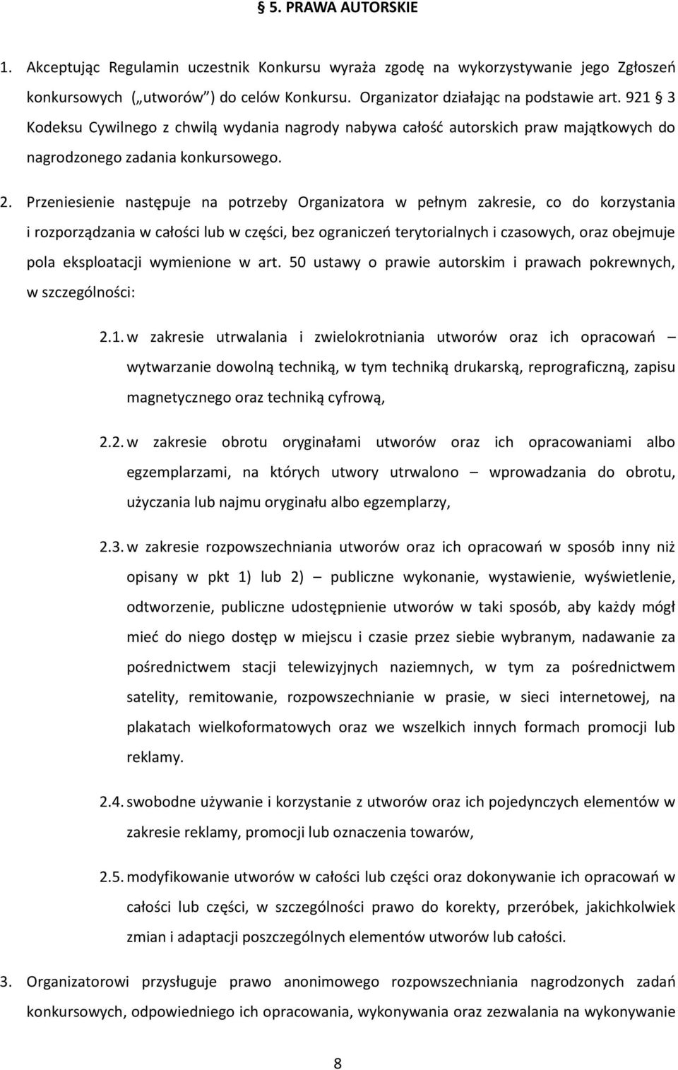 Przeniesienie następuje na potrzeby Organizatora w pełnym zakresie, co do korzystania i rozporządzania w całości lub w części, bez ograniczeń terytorialnych i czasowych, oraz obejmuje pola