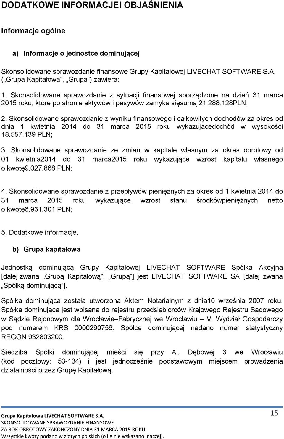Skonsolidowane sprawozdanie z wyniku finansowego i całkowitych dochodów za okres od dnia 1 kwietnia 2014 do 31 marca 2015 roku wykazującedochód w wysokości 18.557.139 PLN; 3.