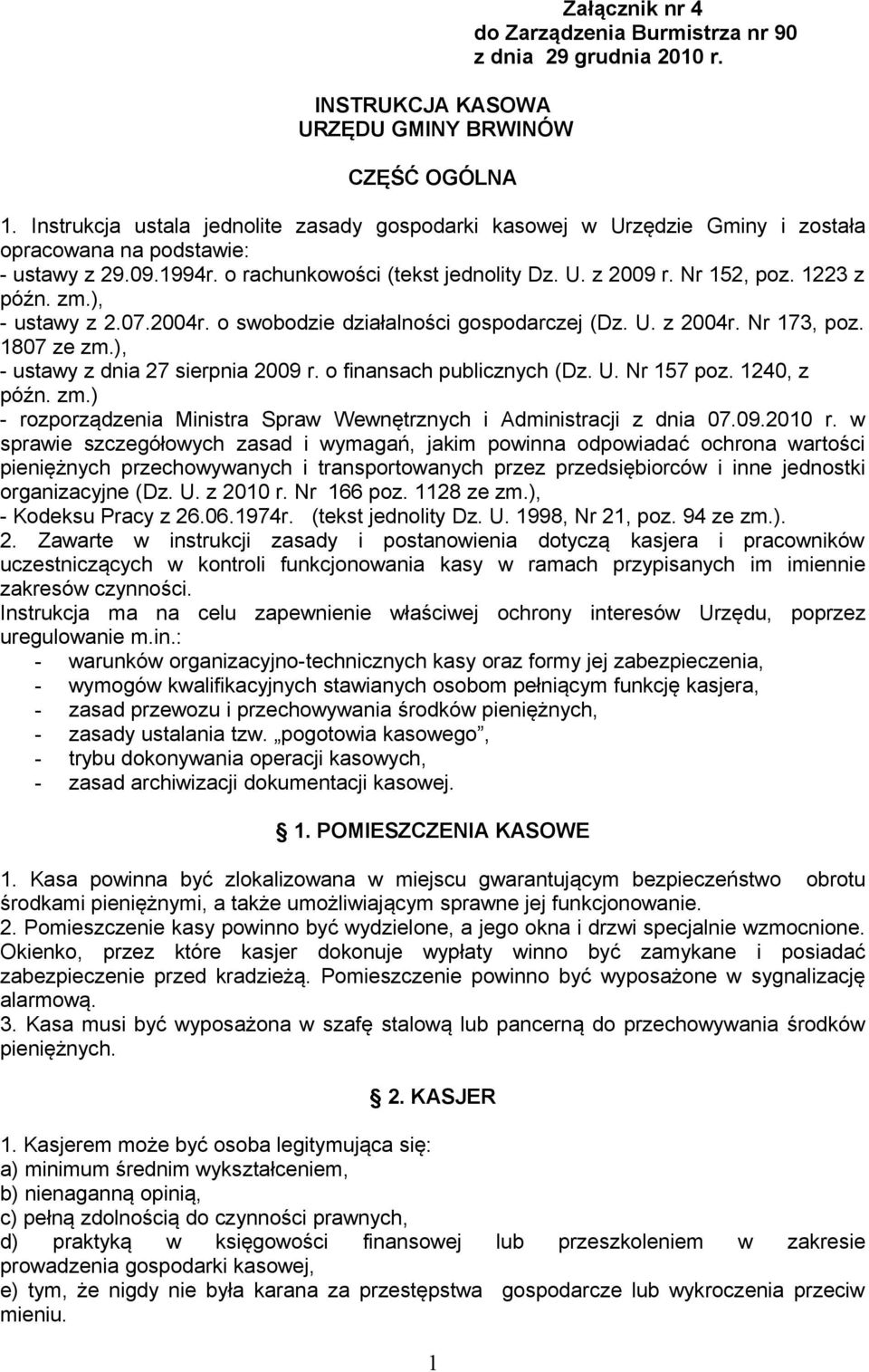 1223 z późn. zm.), - ustawy z 2.07.2004r. o swobodzie działalności gospodarczej (Dz. U. z 2004r. Nr 173, poz. 1807 ze zm.), - ustawy z dnia 27 sierpnia 2009 r. o finansach publicznych (Dz. U. Nr 157 poz.