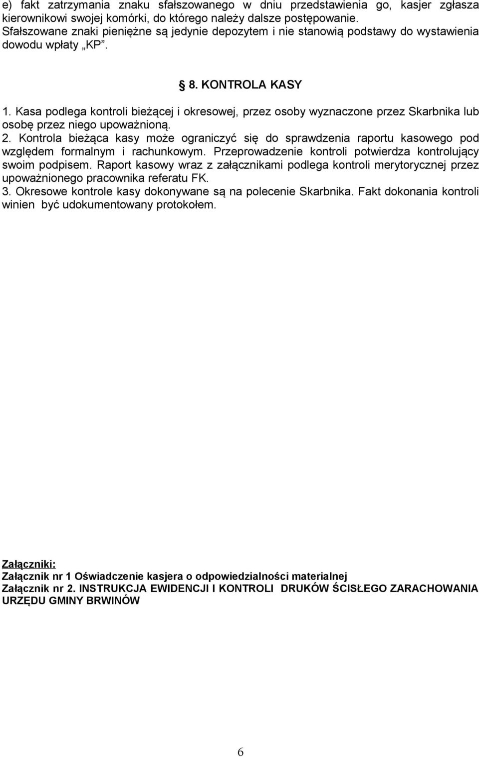 Kasa podlega kontroli bieżącej i okresowej, przez osoby wyznaczone przez Skarbnika lub osobę przez niego upoważnioną. 2.