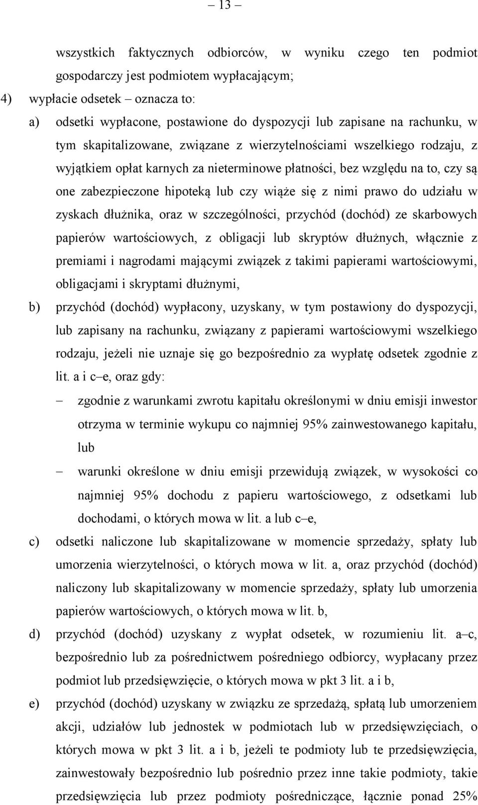 wiąże się z nimi prawo do udziału w zyskach dłużnika, oraz w szczególności, przychód (dochód) ze skarbowych papierów wartościowych, z obligacji lub skryptów dłużnych, włącznie z premiami i nagrodami