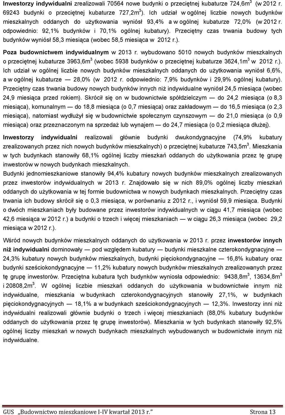 Przeciętny czas trwania budowy tych budynków wyniósł 58,3 miesiąca (wobec 58,5 miesiąca w 2012 r.). Poza budownictwem indywidualnym w 2013 r.