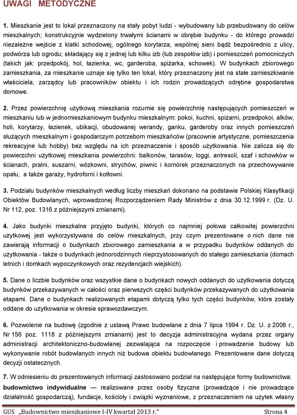 niezależne wejście z klatki schodowej, ogólnego korytarza, wspólnej sieni bądź bezpośrednio z ulicy, podwórza lub ogrodu; składający się z jednej lub kilku izb (lub zespołów izb) i pomieszczeń