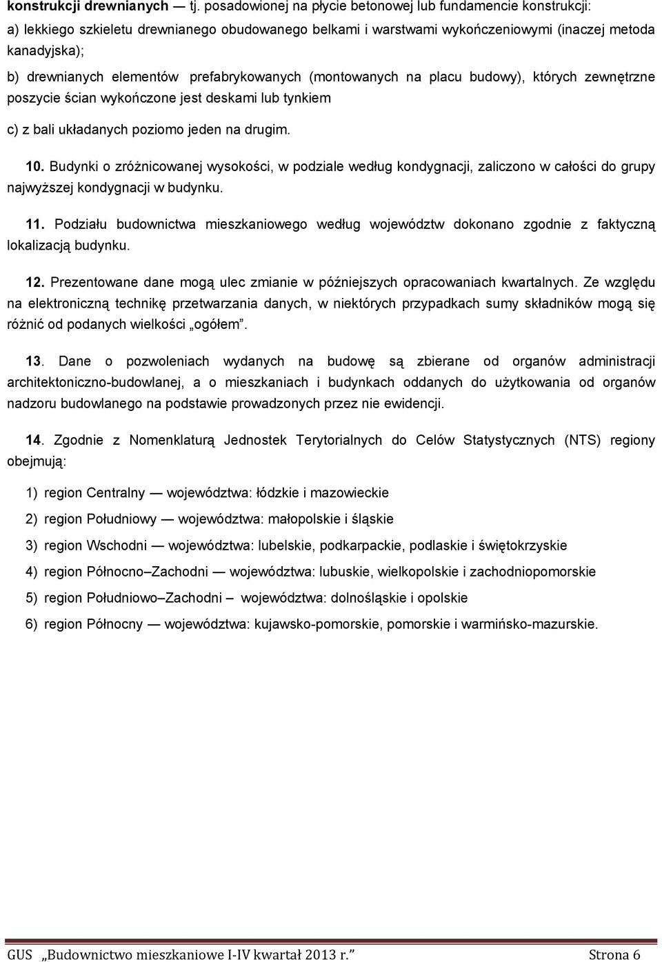 prefabrykowanych (montowanych na placu budowy), których zewnętrzne poszycie ścian wykończone jest deskami lub tynkiem c) z bali układanych poziomo jeden na drugim. 10.