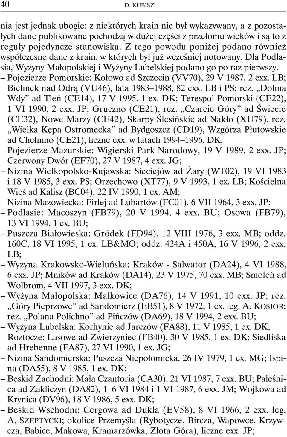 Pojezierze Pomorskie: Kołowo ad Szczecin (VV70), 29 V 1987, 2 exx. LB; Bielinek nad Odrą (VU46), lata 1983 1988, 82 exx. LB i PS; rez. Dolina Wdy ad Tleń (CE14), 17 V 1995, 1 ex.