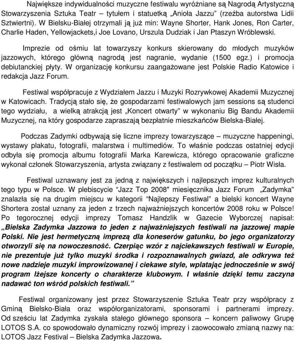 Imprezie od ośmiu lat towarzyszy konkurs skierowany do młodych muzyków jazzowych, którego główną nagrodą jest nagranie, wydanie (1500 egz.) i promocja debiutanckiej płyty.