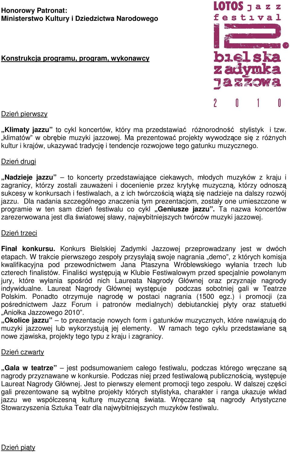 Dzień drugi Nadzieje jazzu to koncerty przedstawiające ciekawych, młodych muzyków z kraju i zagranicy, którzy zostali zauwaŝeni i docenienie przez krytykę muzyczną, którzy odnoszą sukcesy w