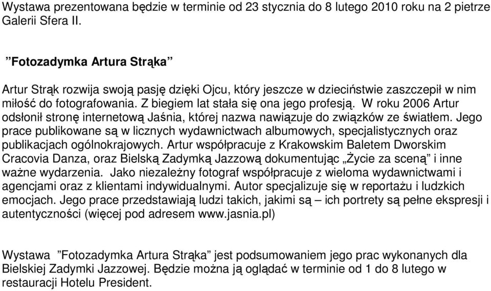 W roku 2006 Artur odsłonił stronę internetową Jaśnia, której nazwa nawiązuje do związków ze światłem.