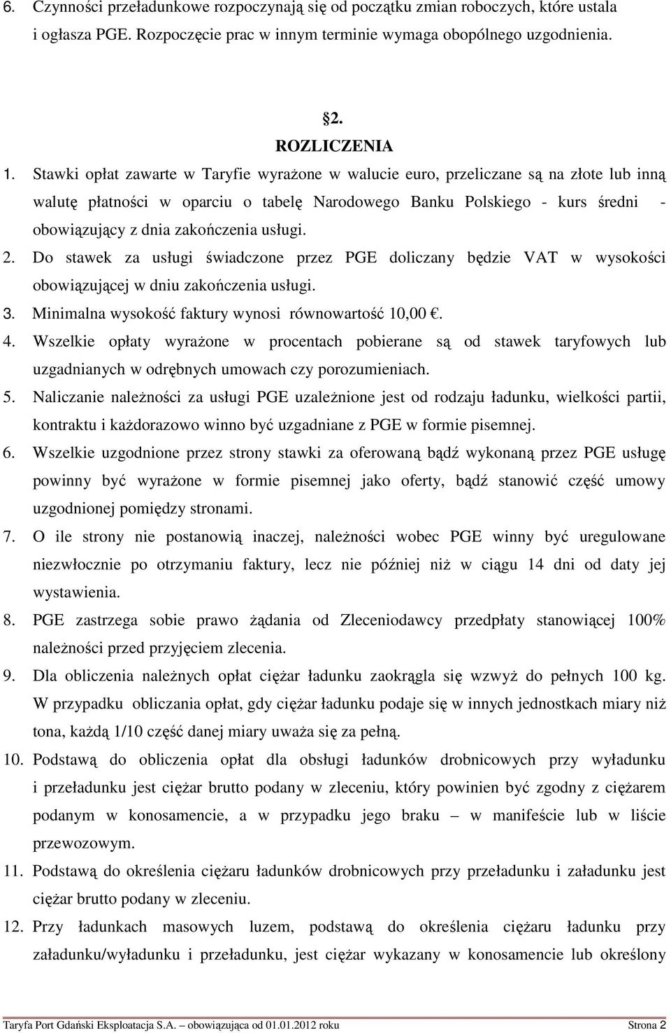 usługi. 2. Do stawek za usługi świadczone przez PGE doliczany będzie VAT w wysokości obowiązującej w dniu zakończenia usługi. 3. Minimalna wysokość faktury wynosi równowartość 10,00. 4.