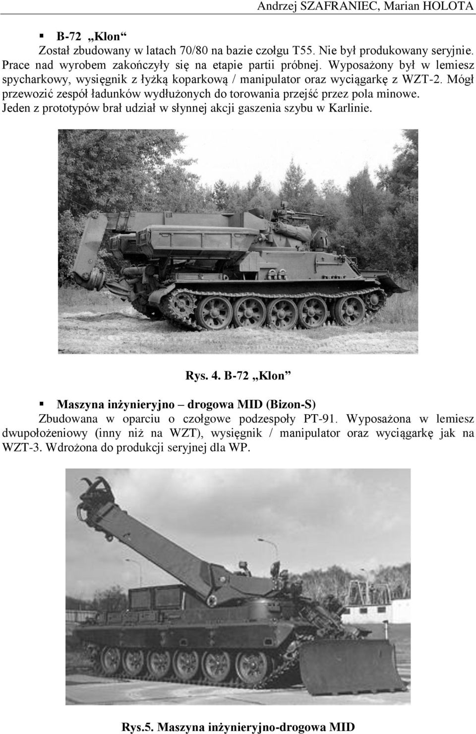 Jeden z prototypów brał udział w słynnej akcji gaszenia szybu w Karlinie. Rys. 4. B-72 Klon Maszyna inżynieryjno drogowa MID (Bizon-S) Zbudowana w oparciu o czołgowe podzespoły PT-91.