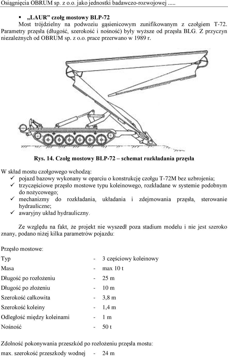 Czołg mostowy BLP-72 schemat rozkładania przęsła W skład mostu czołgowego wchodzą: pojazd bazowy wykonany w oparciu o konstrukcję czołgu T-72M bez uzbrojenia; trzyczęściowe przęsło mostowe typu