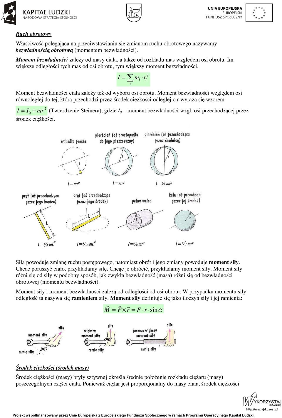I i m i i Momen bezwładności ciała zależy eż od wybou osi obou. Momen bezwładności względem osi ównoległej do ej, kóa pzechodzi pzez śodek ciężkości odległej o wyaża się wzoem: I + śodek ciężkości.