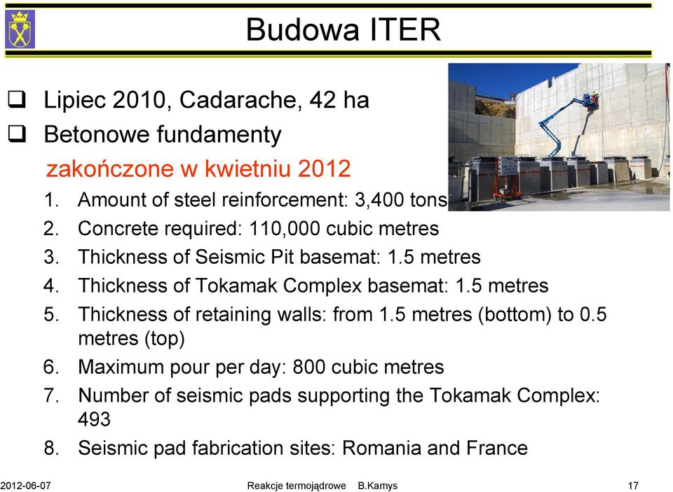 5 metres 5. Thickness of retaining walls: from 1.5 metres (bottom) to 0.5 metres (top) 6. Maximum pour per day: 800 cubic metres 7.