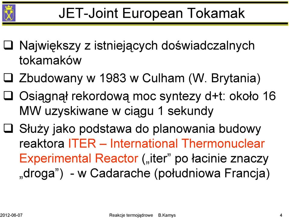 Brytania) Osiągnął rekordową moc syntezy d+t: około 16 MW uzyskiwane w ciągu 1 sekundy Służy jako