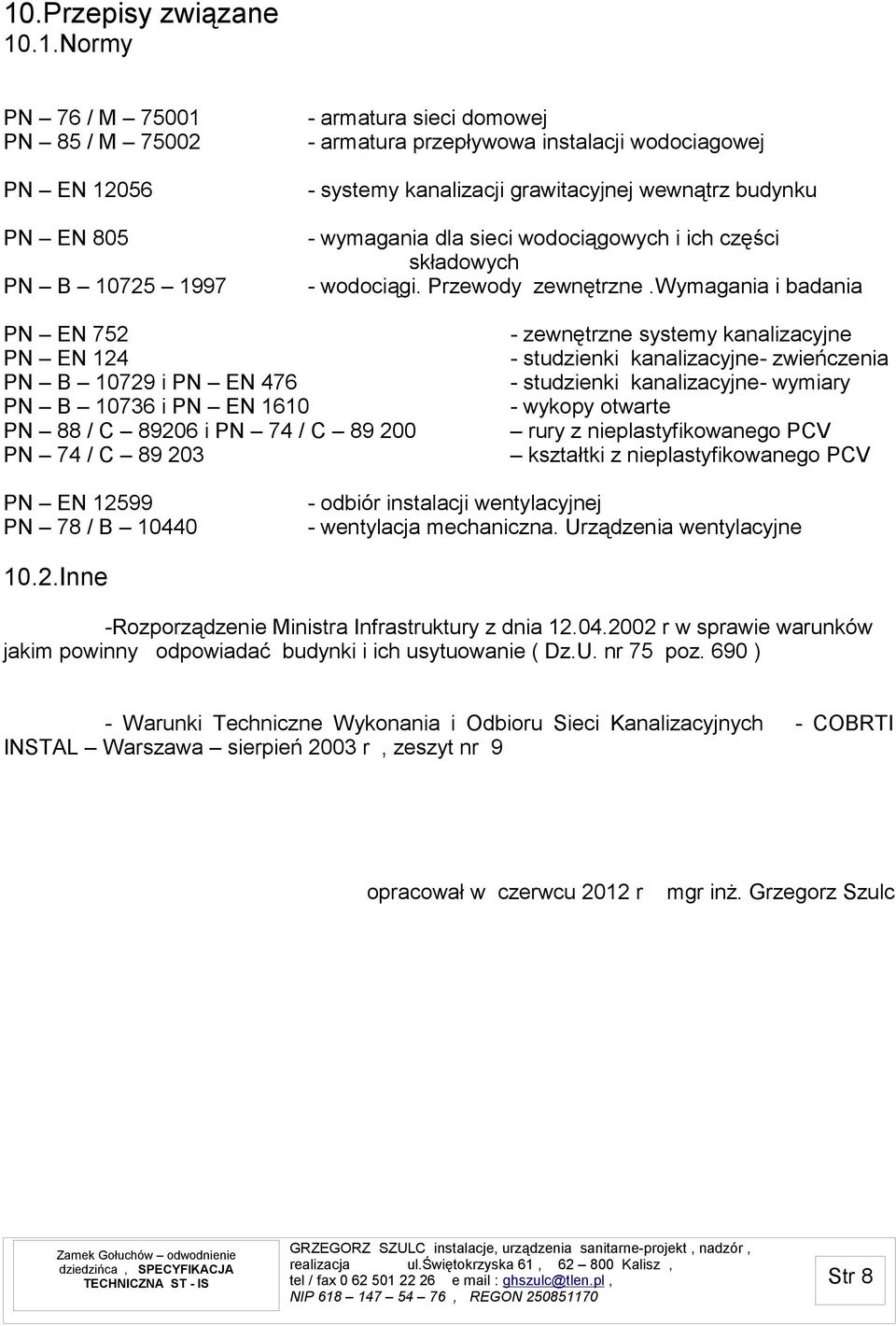 wymagania i badania PN EN 752 PN EN 124 PN B 10729 i PN EN 476 PN B 10736 i PN EN 1610 PN 88 / C 89206 i PN 74 / C 89 200 PN 74 / C 89 203 - zewnętrzne systemy kanalizacyjne - studzienki