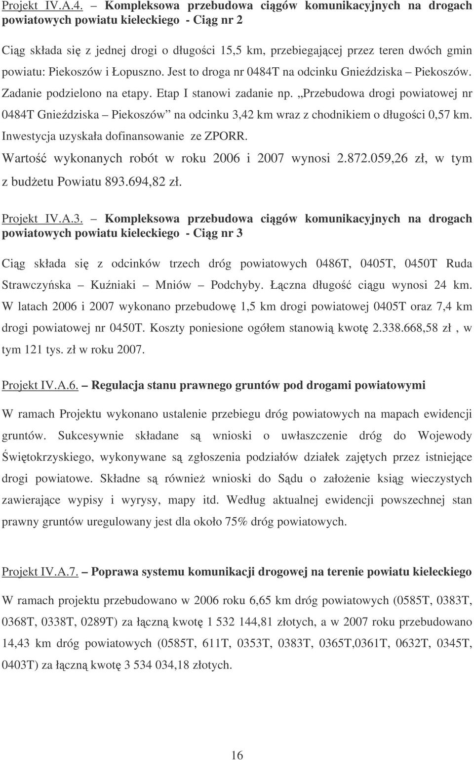 Piekoszów i Łopuszno. Jest to droga nr 0484T na odcinku Gniedziska Piekoszów. Zadanie podzielono na etapy. Etap I stanowi zadanie np.