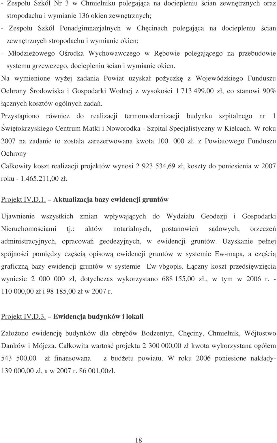 Na wymienione wyej zadania Powiat uzyskał poyczk z Wojewódzkiego Funduszu Ochrony rodowiska i Gospodarki Wodnej z wysokoci 1 713 499,00 zł, co stanowi 90% łcznych kosztów ogólnych zada.