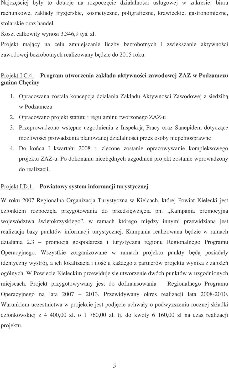 Opracowana została koncepcja działania Zakładu Aktywnoci Zawodowej z siedzib w Podzamczu 2. Opracowano projekt statutu i regulaminu tworzonego ZAZ-u 3.