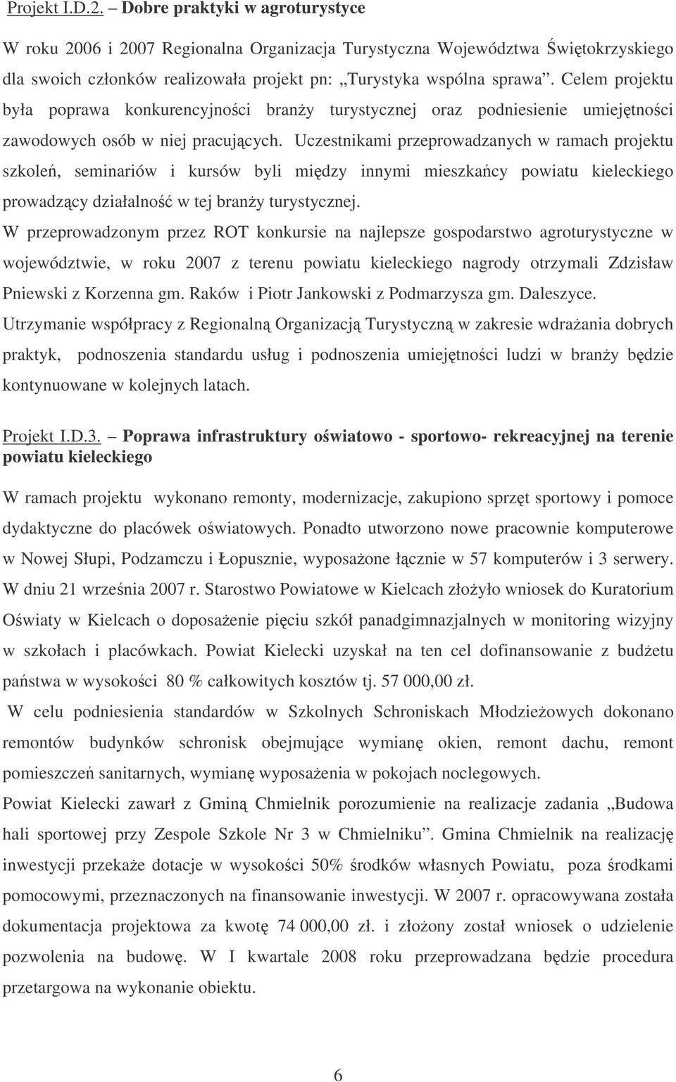 Uczestnikami przeprowadzanych w ramach projektu szkole, seminariów i kursów byli midzy innymi mieszkacy powiatu kieleckiego prowadzcy działalno w tej brany turystycznej.