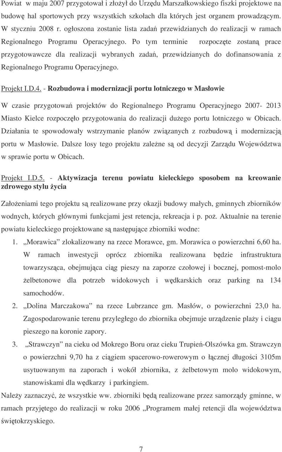 Po tym terminie rozpoczte zostan prace przygotowawcze dla realizacji wybranych zada, przewidzianych do dofinansowania z Regionalnego Programu Operacyjnego. Projekt I.D.4.