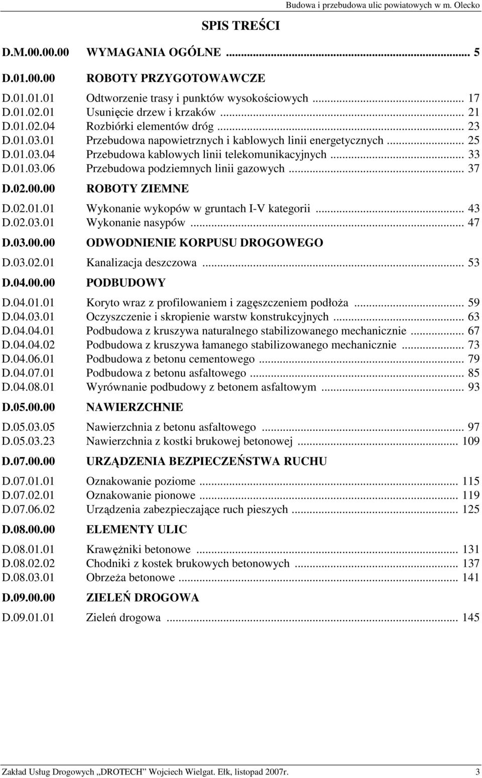 .. 33 D.01.03.06 Przebudowa podziemnych linii gazowych... 37 D.02.00.00 ROBOTY ZIEMNE D.02.01.01 Wykonanie wykopów w gruntach I-V kategorii... 43 D.02.03.01 Wykonanie nasypów... 47 D.03.00.00 ODWODNIENIE KORPUSU DROGOWEGO D.