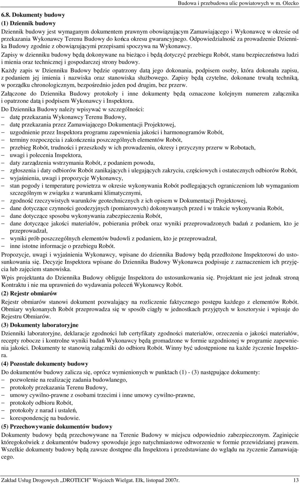 gwarancyjnego. Odpowiedzialność za prowadzenie Dziennika Budowy zgodnie z obowiązującymi przepisami spoczywa na Wykonawcy.