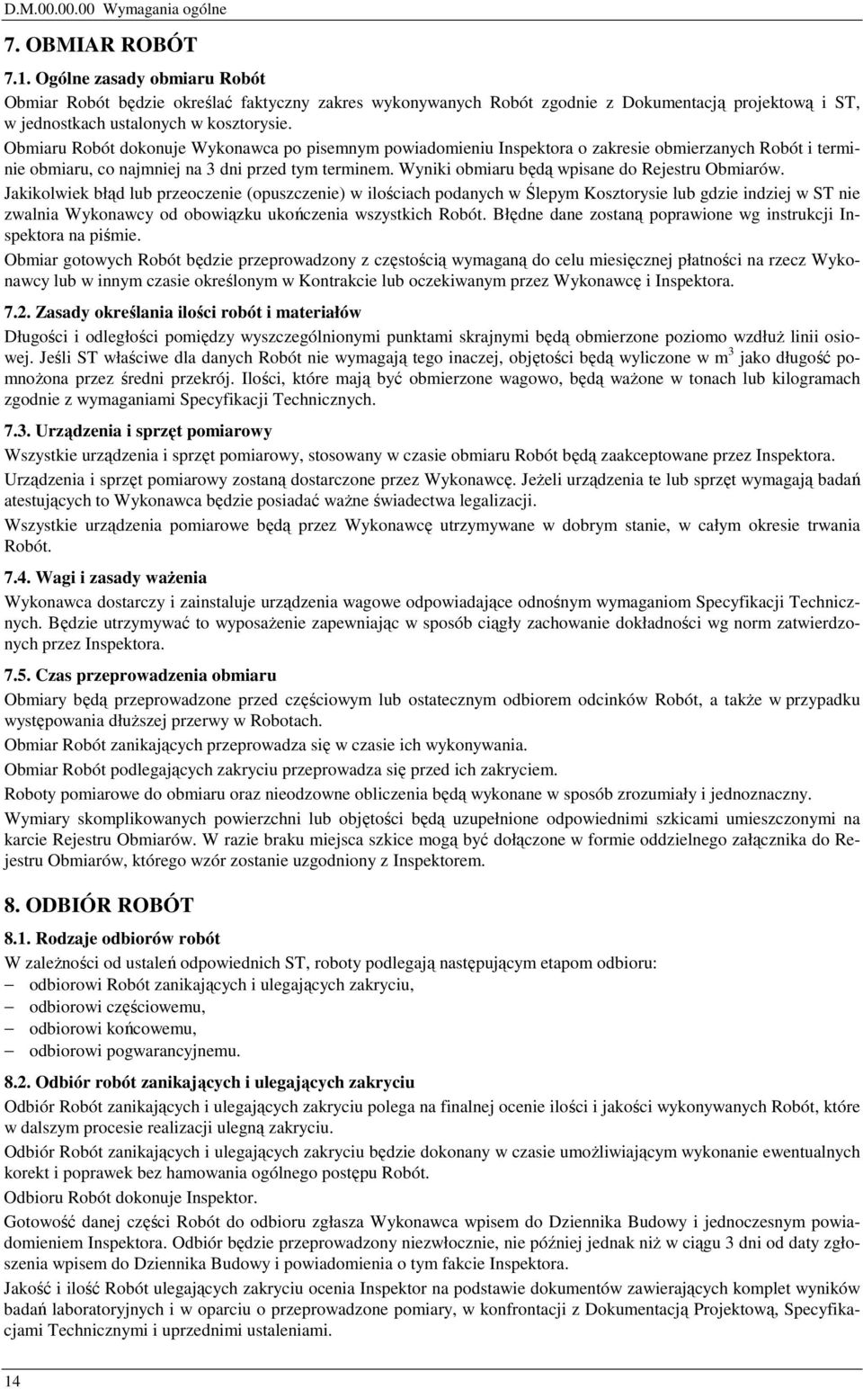Obmiaru Robót dokonuje Wykonawca po pisemnym powiadomieniu Inspektora o zakresie obmierzanych Robót i terminie obmiaru, co najmniej na 3 dni przed tym terminem.
