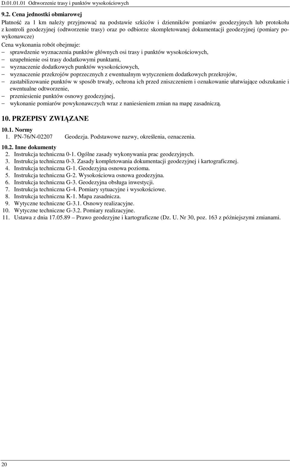 skompletowanej dokumentacji geodezyjnej (pomiary powykonawcze) Cena wykonania robót obejmuje: sprawdzenie wyznaczenia punktów głównych osi trasy i punktów wysokościowych, uzupełnienie osi trasy