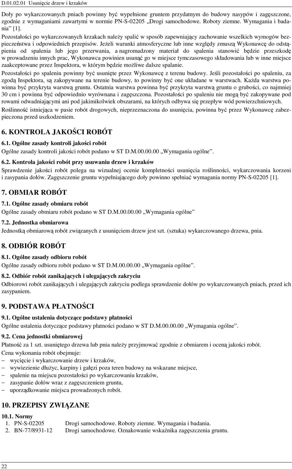 samochodowe. Roboty ziemne. Wymagania i badania [1]. Pozostałości po wykarczowanych krzakach naleŝy spalić w sposób zapewniający zachowanie wszelkich wymogów bezpieczeństwa i odpowiednich przepisów.