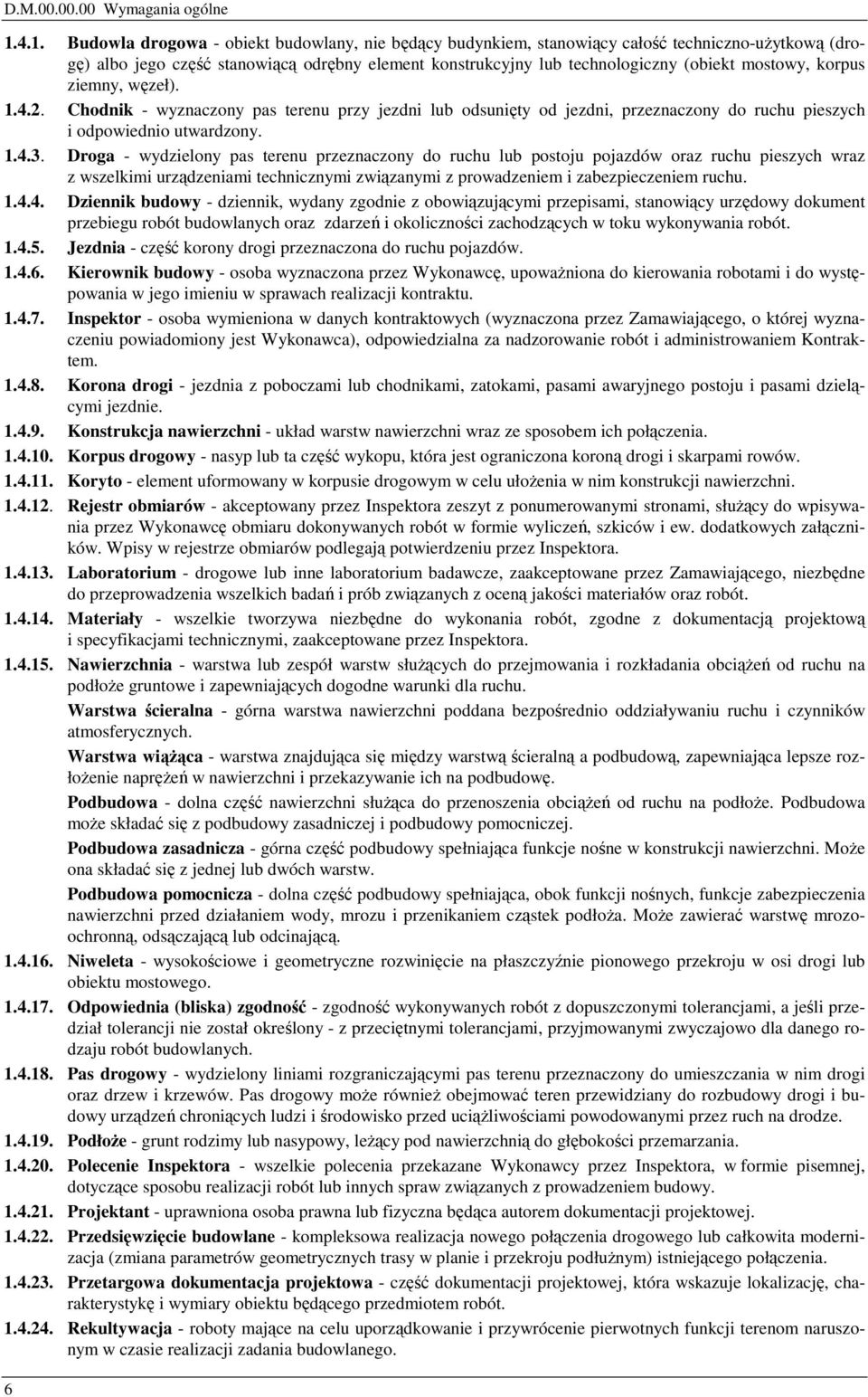 mostowy, korpus ziemny, węzeł). 1.4.2. Chodnik - wyznaczony pas terenu przy jezdni lub odsunięty od jezdni, przeznaczony do ruchu pieszych i odpowiednio utwardzony. 1.4.3.